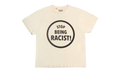 Stop Being Racist Tee "Cream" GD088
